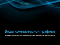 Презентация по дисциплине Информационное обеспечение профессиональной деятельности на тему: Виды компьютерной графики