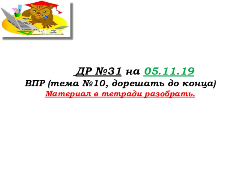 Урок №40 24.10.19 Подготовка к ВПР ДР №31 на 05.11.19ВПР (тема №10, дорешать до конца)Материал в тетради разобрать. ДР №31 на 05.11.19ВПР (тема №10, дорешать до конца)Материал в тетради