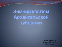 Презентация по Кубановедению Зимний костюм Архангельской губернии