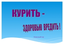 Презентация для классного часа о вреде курения