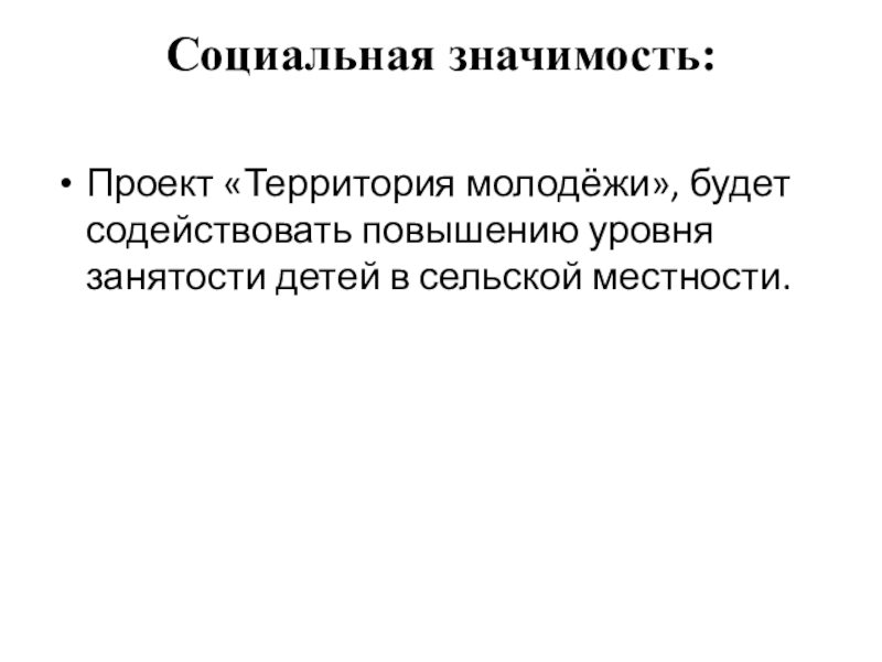 Проект в области реализации молодёжных инициатив Территория молодёжи, цель содействия повышения уровня занятости молодёжи в небольших населённых пунктах . Социальная значимость: Проект «Территория молодёжи», будет содействовать повышению уровня занятости детей в сельской местности. Социальная значимость: Проект «Территория молодёжи», будет содействовать повышению уровня занятости детей в сельской местности.