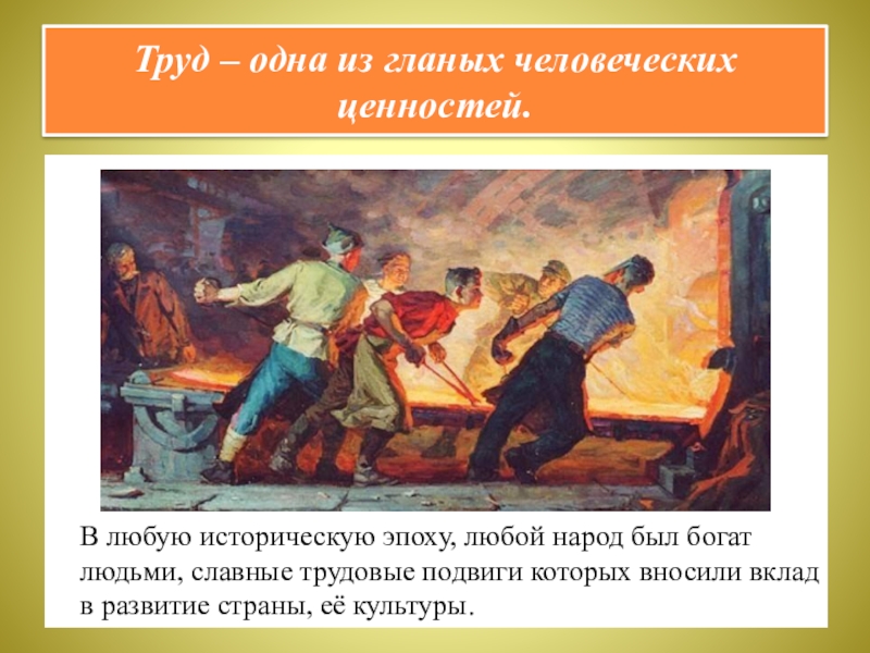 Презентация по курсу ОДНКНР 5 класс на тему Люди труда Труд – одна из гланых человеческих ценностей.В любую историческую эпоху, любой Труд – одна из гланых человеческих ценностей.В любую историческую эпоху, любой народ был богат людьми, славные трудовые