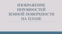 Презентация по географии на тему Изображение неровностей земной поверхности на карте  (6 класс)