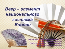 Презентация по внеурочной деятельности Веер - элемент национального японского костюма