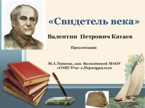 Презентация для классного часа Свидетель века: Катаев Валентин Петрович