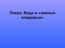 Презентация по географии на тему Озера. Вода в земных кладовых