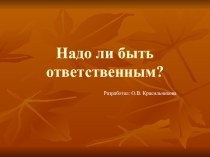 Презентация Надо ли быть ответственным?