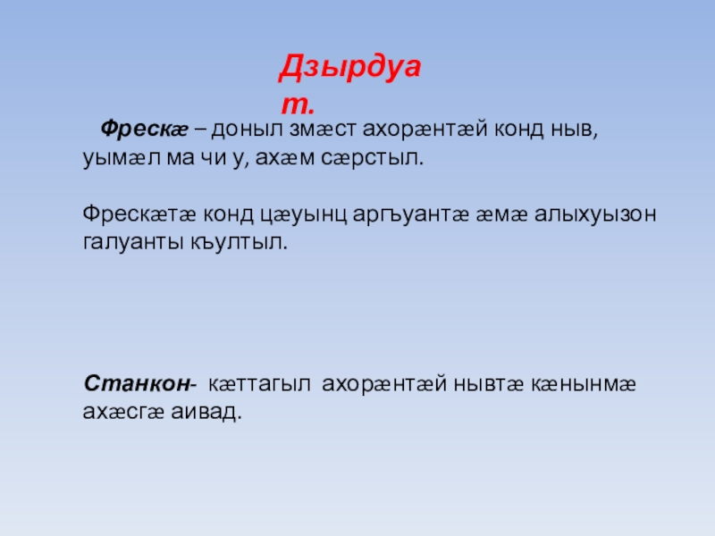 Презентация к уроку Бœрœггœнœн Дзырдуат. Фрескæ – доныл змæст ахорæнтæй конд ныв, уымæл ма чи Дзырдуат. Фрескæ – доныл змæст ахорæнтæй конд ныв, уымæл ма чи у, ахæм сæрстыл.Фрескæтæ конд цæуынц