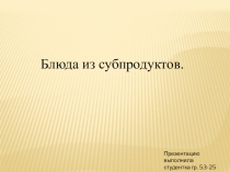 Самостоятельная работа Блюда из субпродуктов Поповой Дианы группа 53-25 Повар, кондитер курс 3 Сургутский Политехнический колледж руководитель В.А.Глухова