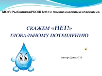 Презентация по географии на темуСкажем Нет! глобальному потеплению