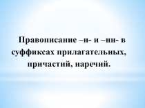 Презентация к уроку русского языка на тему: Правописание –н- и –нн- в суффиксах прилагательных, причастий, наречий.