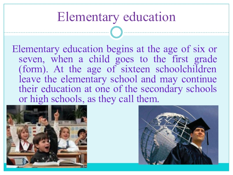 Презентация по английскому языку на тему Школа. Общие вопросы в Present Simple Elementary educationElementary education begins at the age of six or seven, Elementary educationElementary education begins at the age of six or seven, when a child goes to the