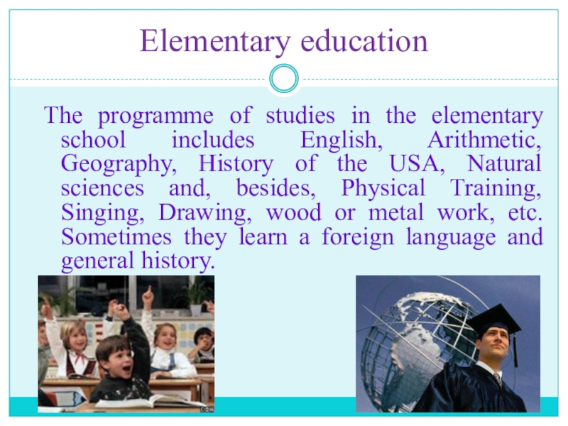 Презентация по английскому языку на тему Школа. Общие вопросы в Present Simple Elementary educationThe programme of studies in the elementary school includes English, Elementary educationThe programme of studies in the elementary school includes English, Arithmetic, Geography, History of the USA,