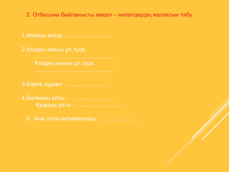 Открытый урок 9 класс 2. Отбасына байланысты мақал – мәтелдердің жалғасын табу. Ағайын алтау ..............................Атадан 2. Отбасына байланысты мақал – мәтелдердің жалғасын табу. Ағайын алтау ..............................Атадан жақсы ұл туса, ..................................................