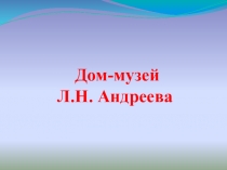 Презентация по литературе на тему Дом-музей Л.Андреева