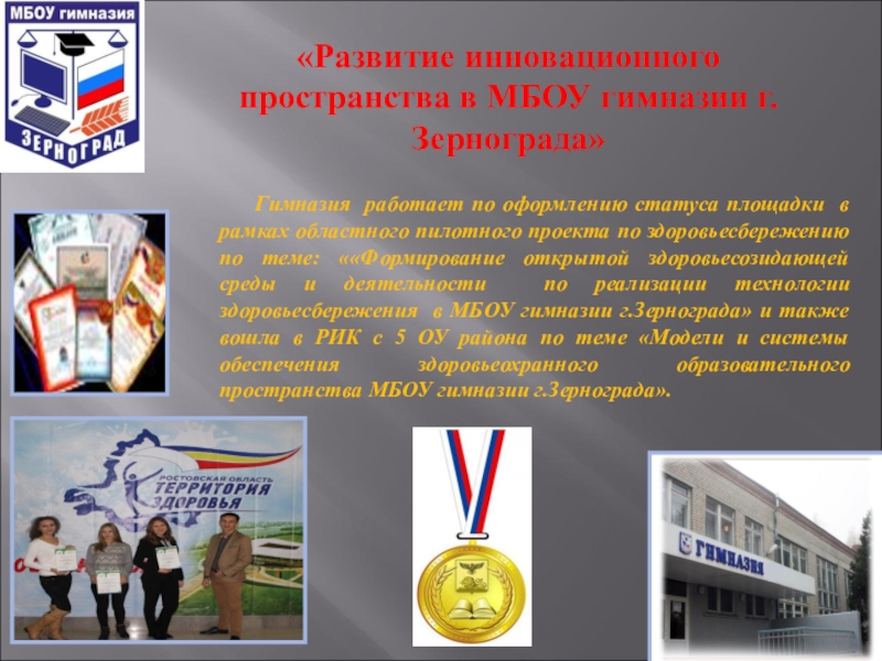 Презентация Развитие инновационного пространства гимназии «Развитие инновационного пространства в МБОУ гимназии г. Зернограда» Гимназия работает по «Развитие инновационного пространства в МБОУ гимназии г. Зернограда» Гимназия работает по оформлению статуса площадки в рамках областного