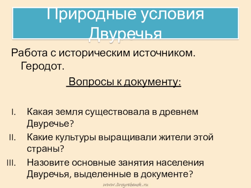 Презентация по истории на тему Древнее Двуречье Природные условия ДвуречьяРабота с историческим источником. Геродот. Вопросы к документу:Какая земля Природные условия ДвуречьяРабота с историческим источником. Геродот. Вопросы к документу:Какая земля существовала в древнем Двуречье?Какие культуры выращивали