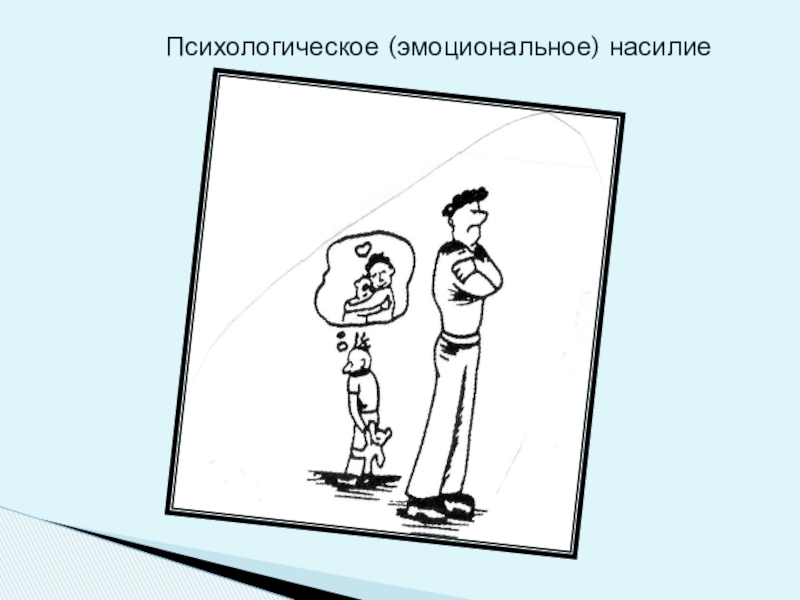 Обеспечение безопасной среды для воспитания ребенка в семье и за ее пределами. Меры по предотвращению рисков жестокого обращения и причинения вреда здоровью ребенка по неосторожности. Охрана здоровья ребенка и здоровый образ жизни Психологическое (эмоциональное) насилие Психологическое (эмоциональное) насилие