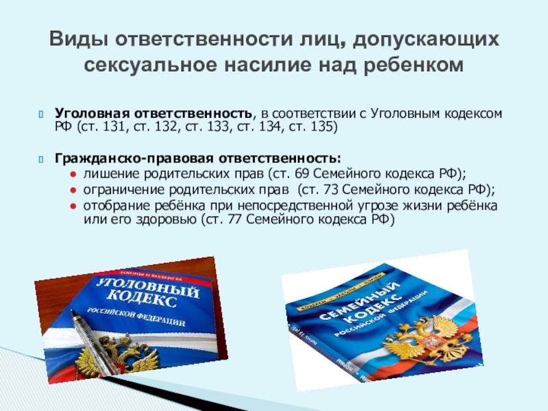 Обеспечение безопасной среды для воспитания ребенка в семье и за ее пределами. Меры по предотвращению рисков жестокого обращения и причинения вреда здоровью ребенка по неосторожности. Охрана здоровья ребенка и здоровый образ жизни Уголовная ответственность, в соответствии с Уголовным кодексом РФ (ст. 131, ст. Уголовная ответственность, в соответствии с Уголовным кодексом РФ (ст. 131, ст. 132, ст. 133, ст. 134, ст.