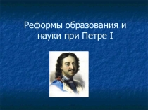 Презентация по истории России на тему: Реформы образования и науки при Петре I