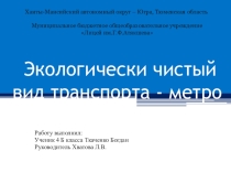Презентация к проекту  Экологически чистый вид транспорта - метро