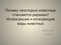 Презентация по экологии Почему некоторые животные становятся редкими? (7 класс)