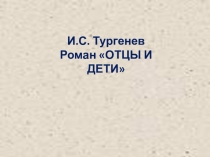 Презентация к 1-му уроку по роману И.С.Тургенева Отцы и дети (10 класс)