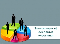 Презентация Экономика и её основные участники урок 2
