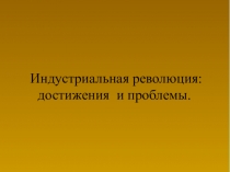 Индустриальная революция достижения и проблемы.