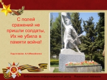 Презентация : С полей сражений не пришли солдаты, Их не убила в памяти война!