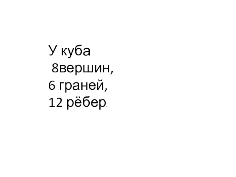 Презентация по математике на тему Куб. (4 класс) У куба 8вершин, 6 граней, 12 рёбер. У куба 8вершин, 6 граней, 12 рёбер.