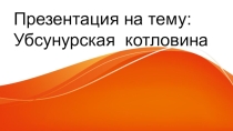 Убсунурская котловина. презентация о природном памятнике