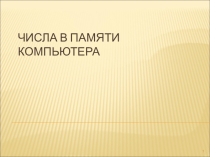 Презентация по информатике на тему Числа в памяти компьютера