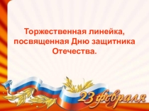 Презентация к торжественной линейке. посвященной 23 февраля