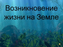 Презентация Возникновение жизни на Земле