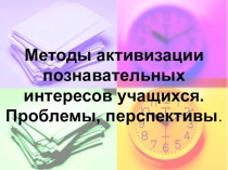 Презентация к педсовету Методы активизации познавательных интересов учащихся. Проблемы, перспективы.