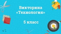 Презентация - Викторина Технология 5 класс