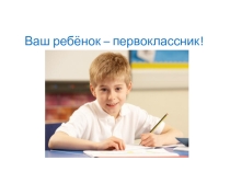 Презентация к собранию родителей будущих первоклассников.