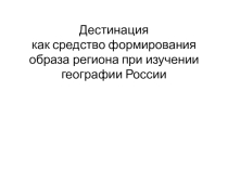 Мастер-класс на тему Дестинация как средство формирования образа территории в курсе географии России