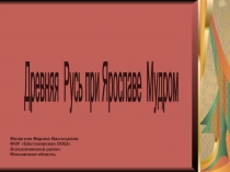 Презентация по истории 6 класс Древняя Русь при Ярославе Мудром