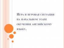 Презентация Игра и игровая ситуация на начальном этапе обучения английскому языку