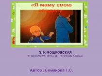 Презентация по литературному чтению Э.Э. Мошковская Я маму мою обидел