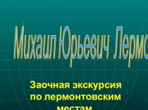 Заочная экскурсия по лермонтовским местам