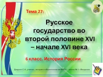 Презентация по истории России. 6 класс. Тема: Русское государство во второй половине XV – начале XVI века