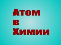 Презентация по физике и химии Атом в химии (11 класс)