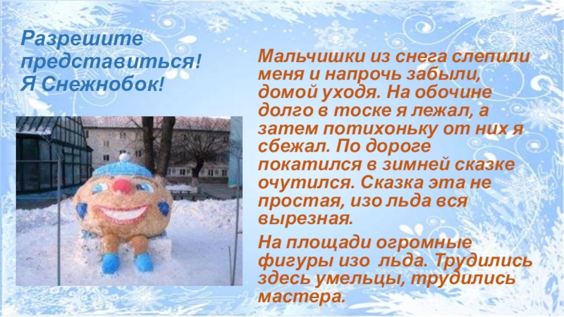 Конкурсная работа Зимняя сказка. В номинации Старая сказка на новый лад (8 класс) Разрешите представиться! Я Снежнобок!Мальчишки из снега слепили меня и напрочь забыли, Разрешите представиться! Я Снежнобок!Мальчишки из снега слепили меня и напрочь забыли, домой уходя. На обочине долго в