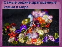 Презентация  Самые редкие камни мира