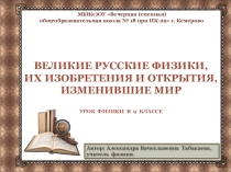 Презентация по физике на тему Великие русские физики, их изобретения и открытия, изменившие мир
