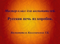 Мастер-класс для воспитателей. Русская печь из коробок.
