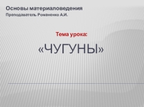 Презентация по основам материаловедения по теме Чугуны